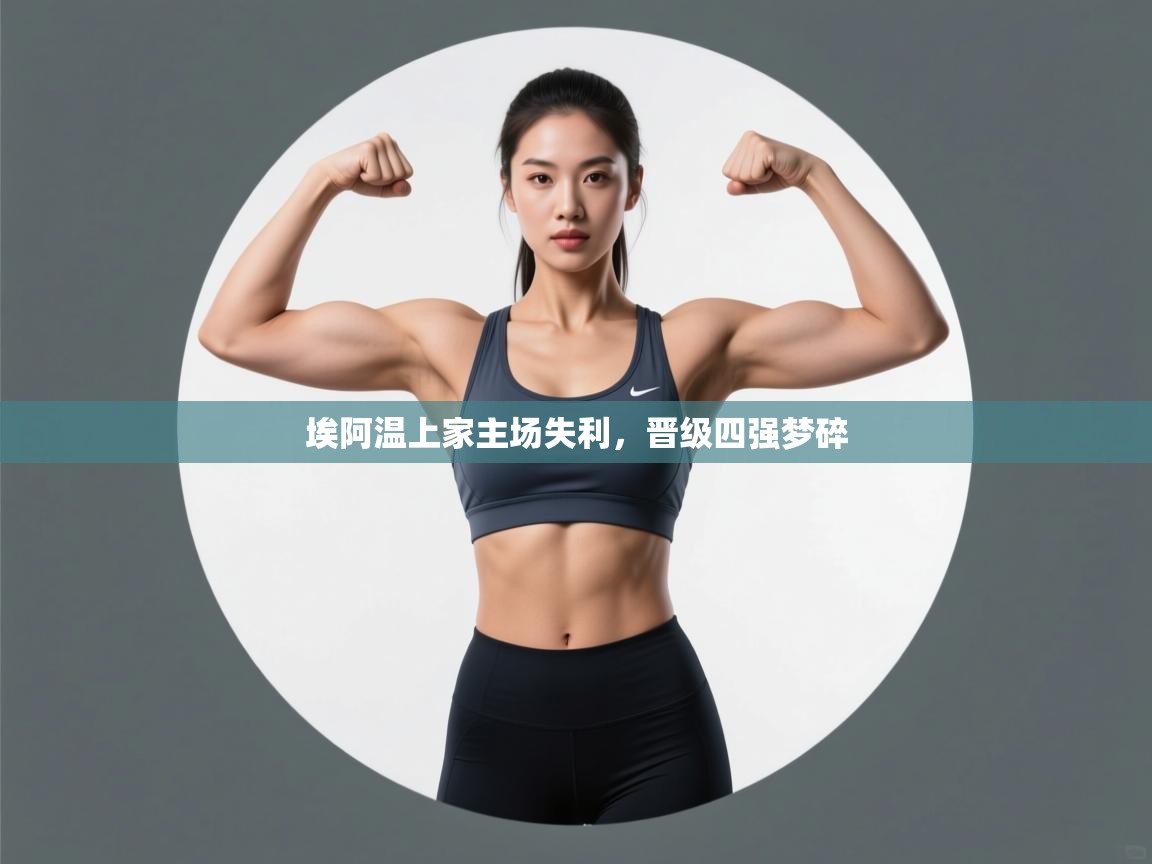 埃阿温上家主场失利,晋级四强梦碎 第1张